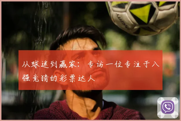 从球迷到赢家：专访一位专注于八强竞猜的彩票达人