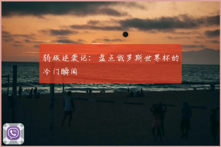 弱旅逆袭记：盘点俄罗斯世界杯的冷门瞬间