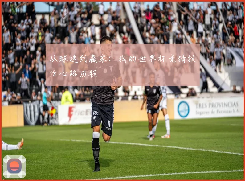 从球迷到赢家：我的世界杯竞猜投注心路历程