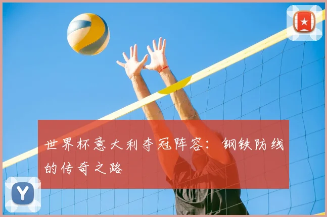 世界杯意大利夺冠阵容：钢铁防线的传奇之路